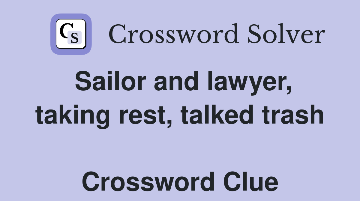 Sailor and lawyer, taking rest, talked trash  Crossword Clue