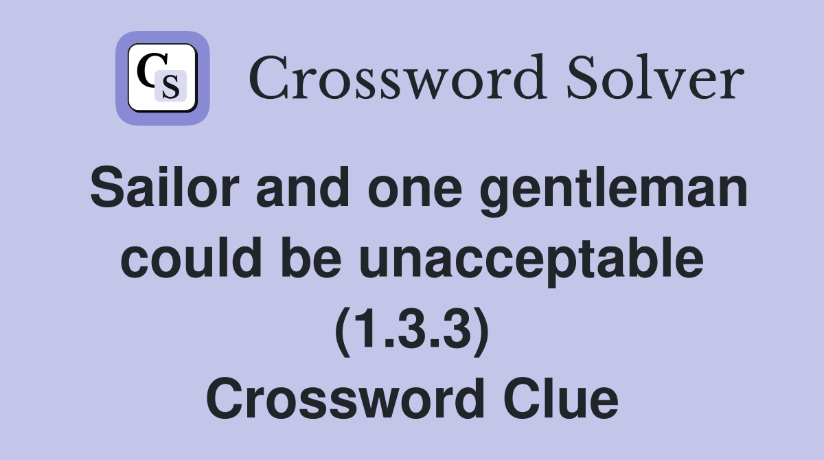 Sailor and one gentleman could be unacceptable (1.3.3) Crossword Clue