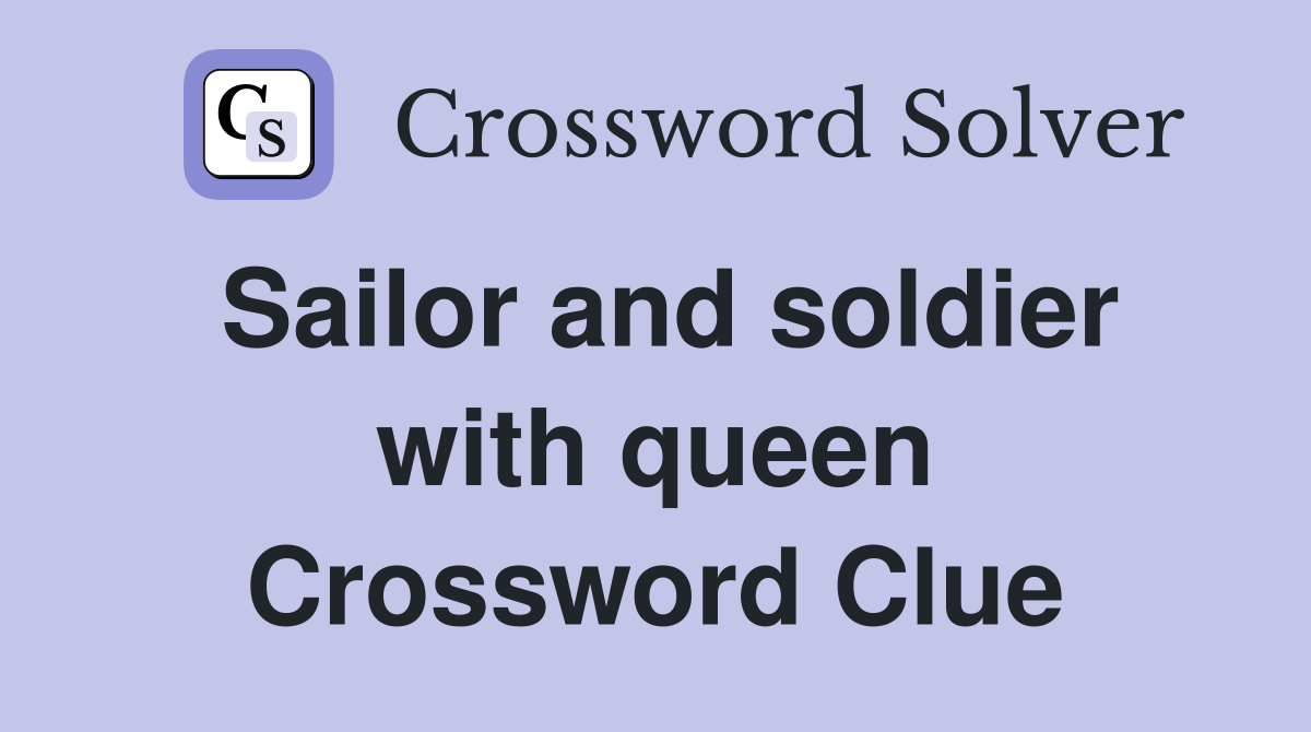 Sailor and soldier with queen Crossword Clue