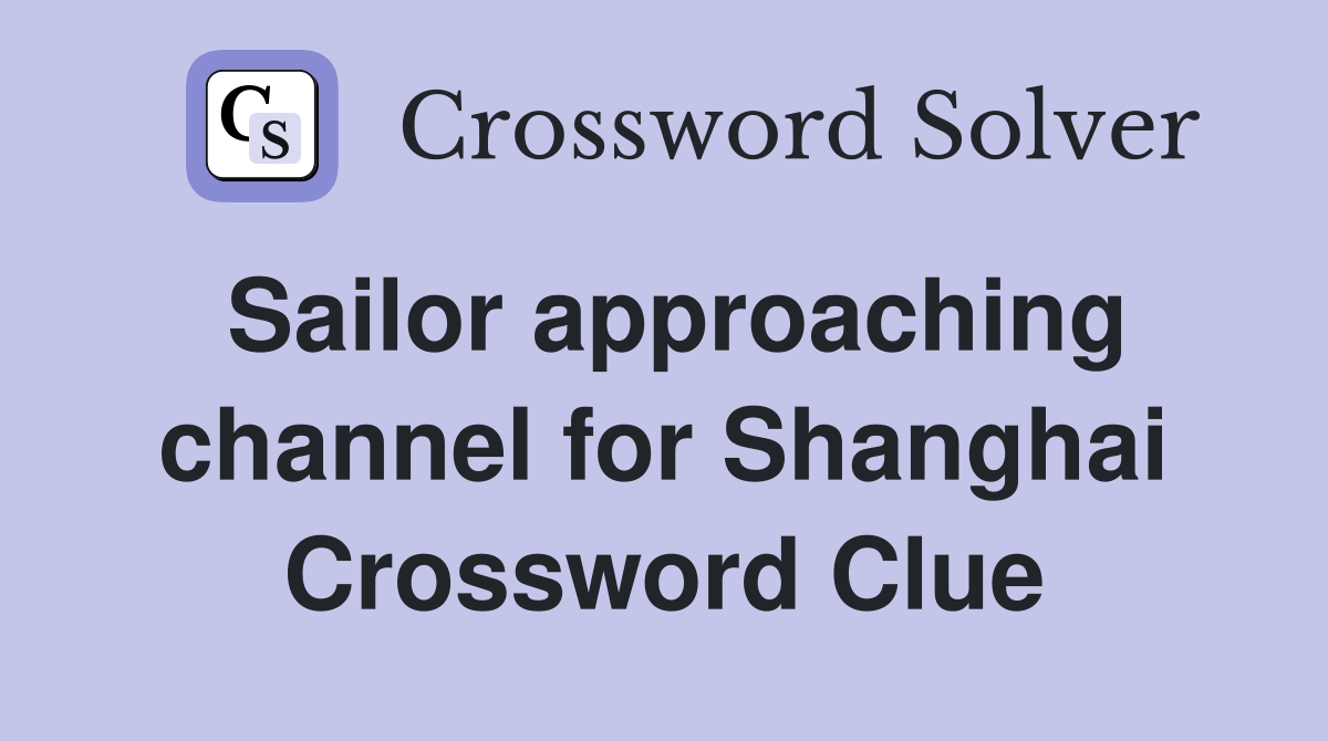 Sailor approaching channel for Shanghai Crossword Clue