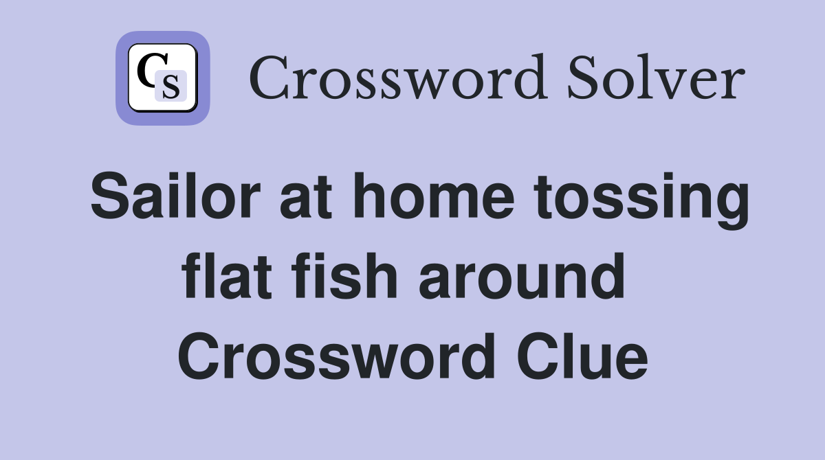 Sailor at home tossing flat fish around  Crossword Clue