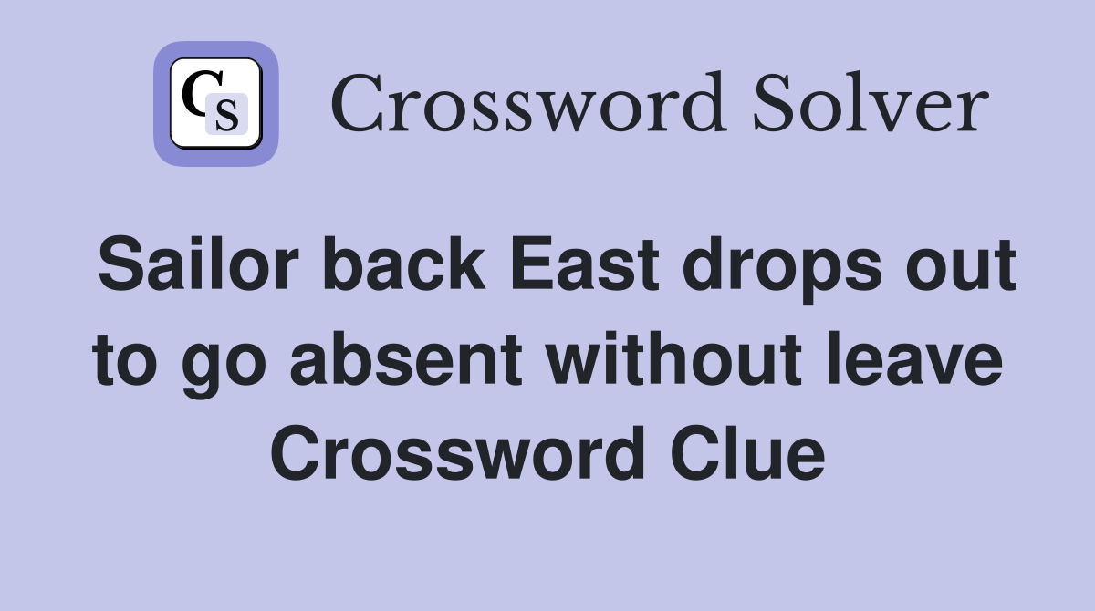 Sailor back East drops out to go absent without leave Crossword Clue