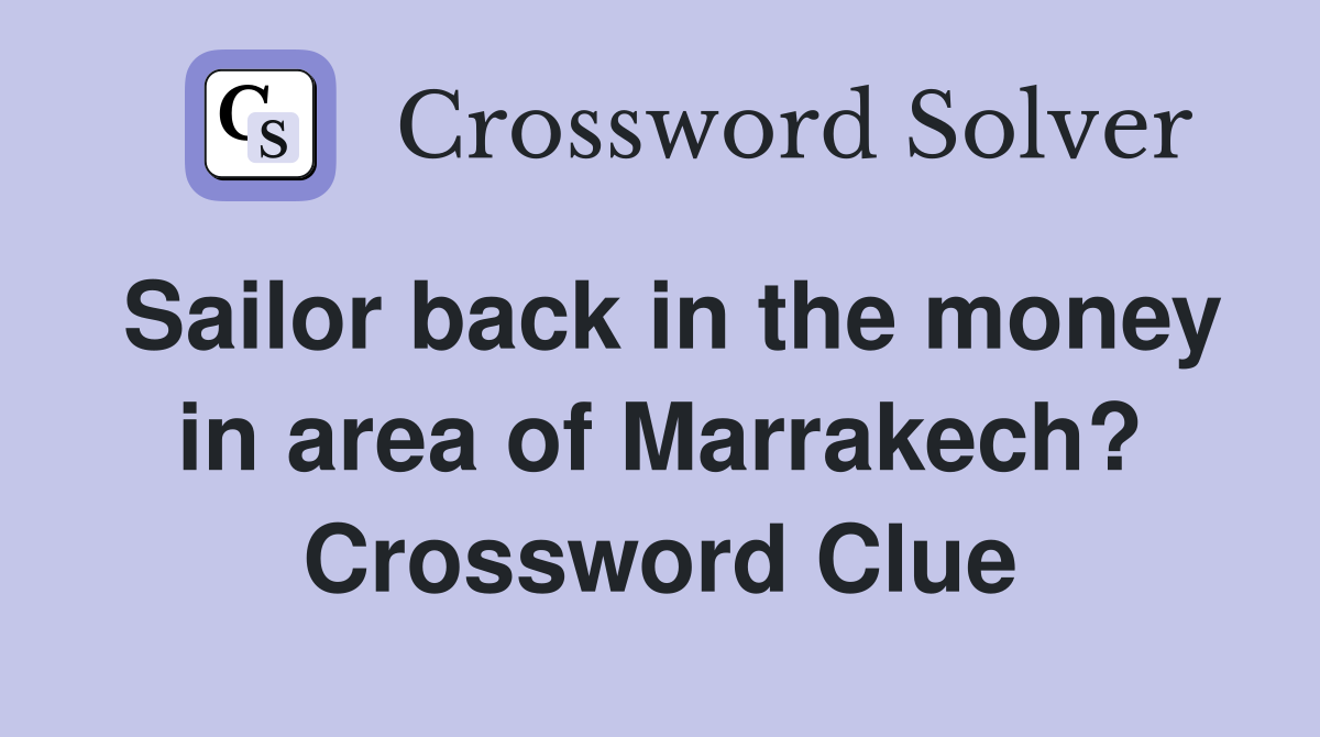 Sailor back in the money in area of Marrakech? Crossword Clue