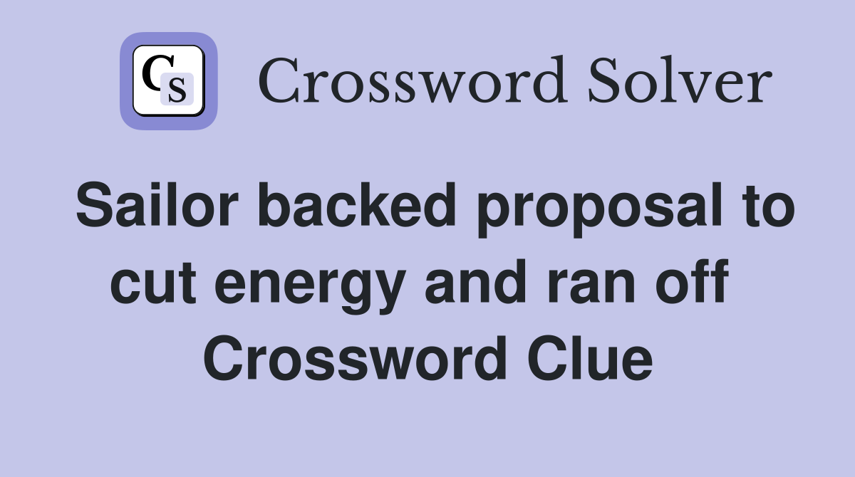 Sailor backed proposal to cut energy and ran off  Crossword Clue