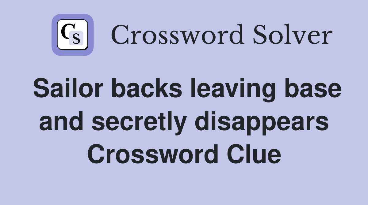 Sailor backs leaving base and secretly disappears Crossword Clue