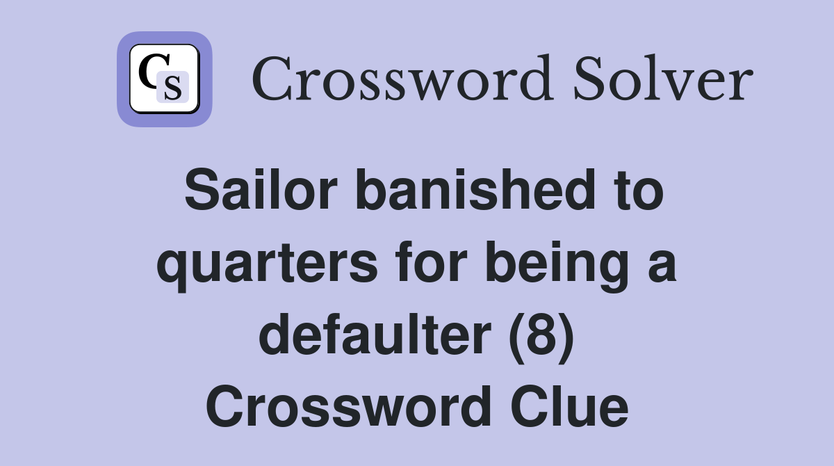 Sailor banished to quarters for being a defaulter (8) Crossword Clue