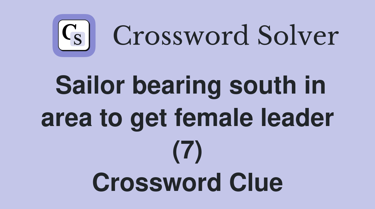 Sailor bearing south in area to get female leader (7) Crossword Clue