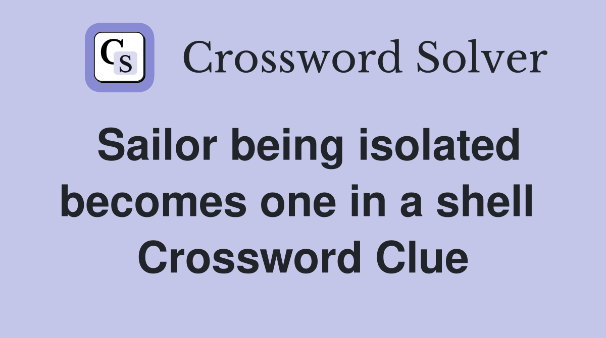 Sailor being isolated becomes one in a shell  Crossword Clue