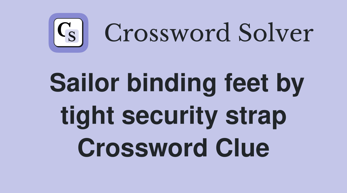 Sailor binding feet by tight security strap Crossword Clue