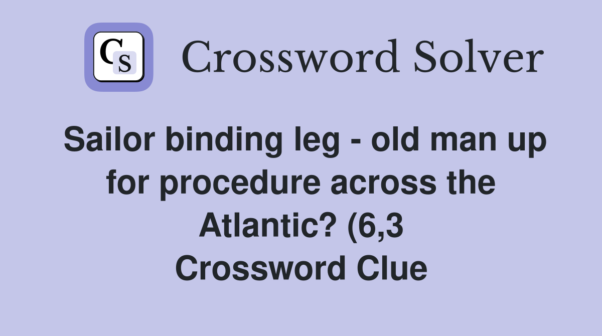 Sailor binding leg old man up for procedure across the Atlantic? (6 3 Sailor binding leg old man up for procedure across the Atlantic? (6 3