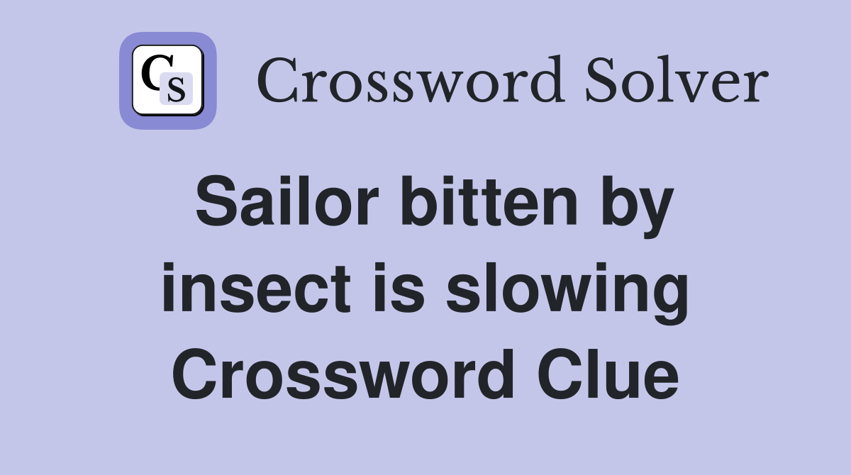 Sailor bitten by insect is slowing Crossword Clue