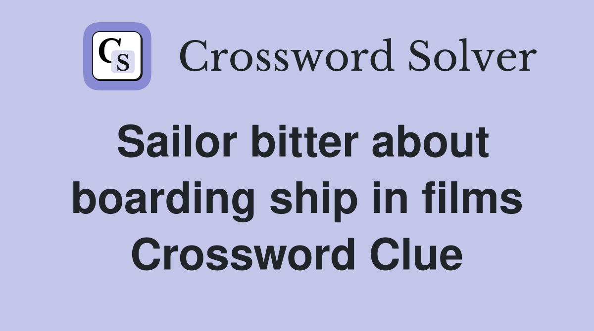Sailor bitter about boarding ship in films Crossword Clue