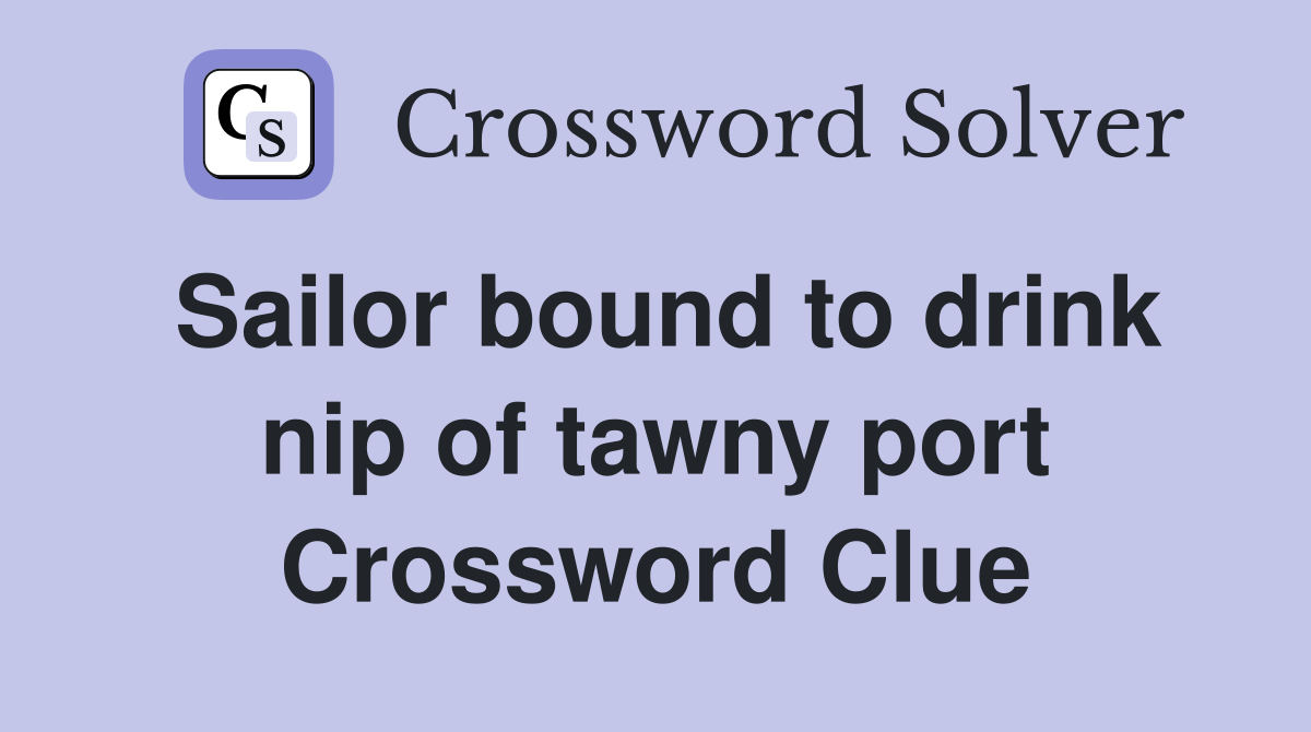 Sailor bound to drink nip of tawny port Crossword Clue