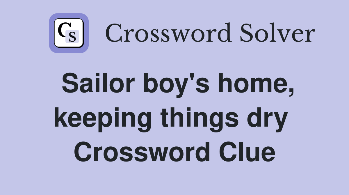 Sailor boy's home, keeping things dry  Crossword Clue