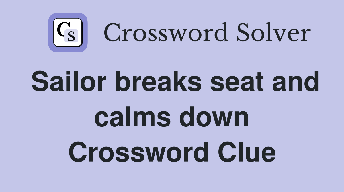 Sailor breaks seat and calms down Crossword Clue
