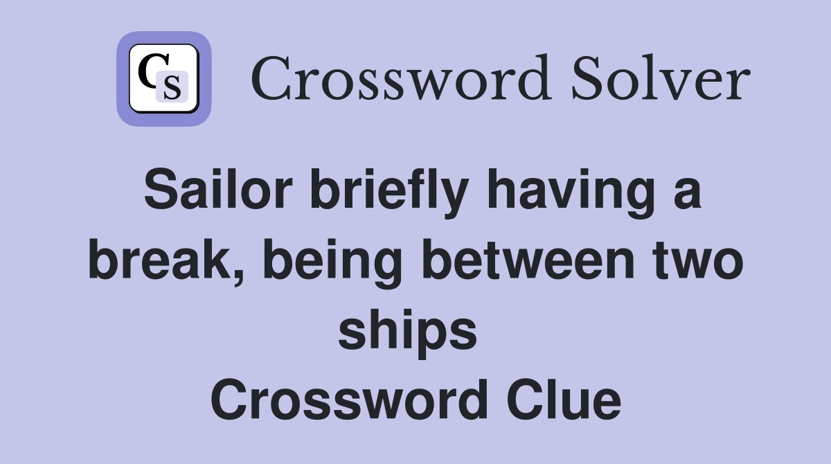 Sailor briefly having a break, being between two ships  Crossword Clue