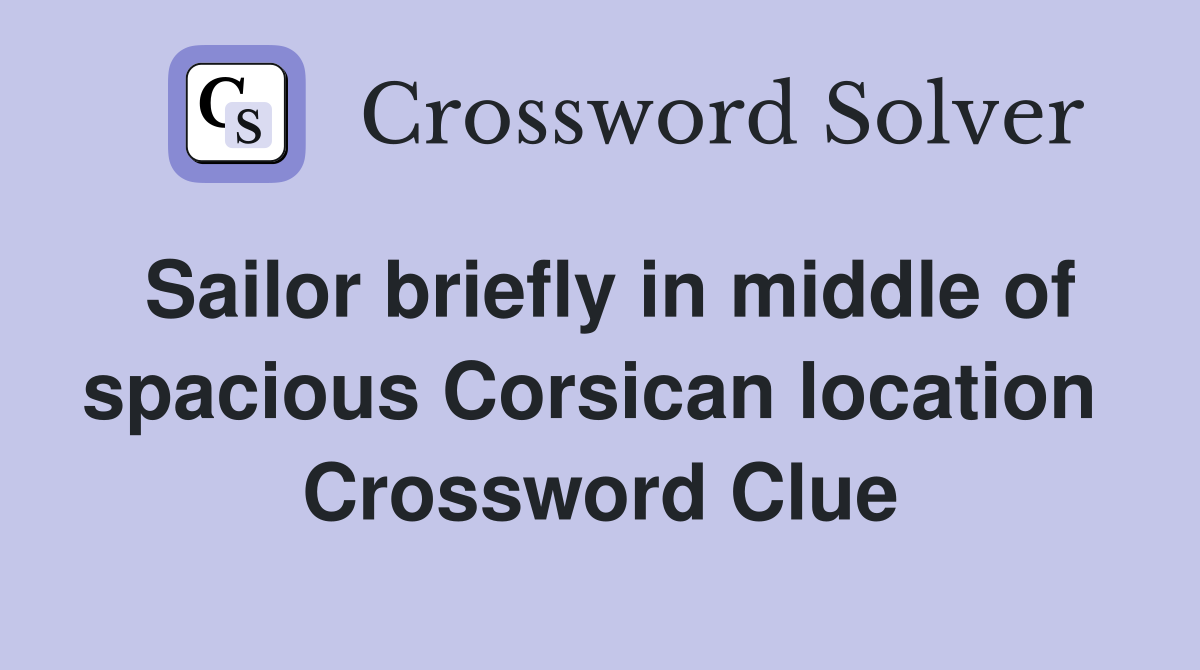 Sailor briefly in middle of spacious Corsican location  Crossword Clue