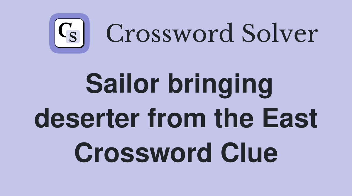 Sailor bringing deserter from the East Crossword Clue
