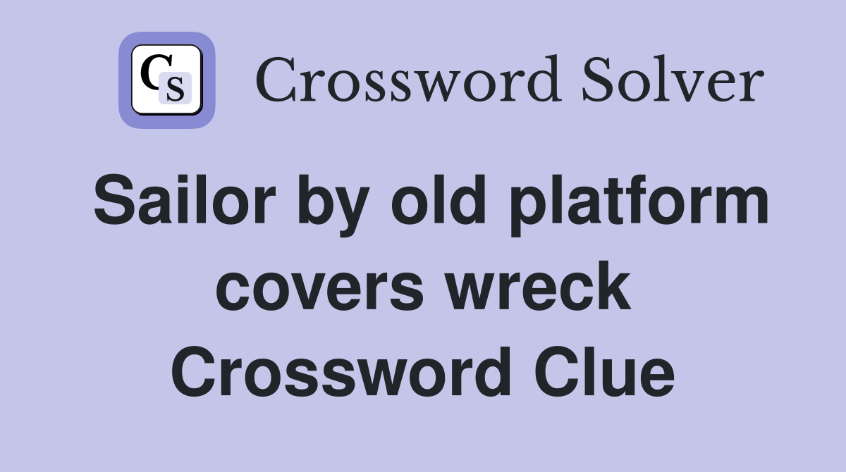 Sailor by old platform covers wreck Crossword Clue