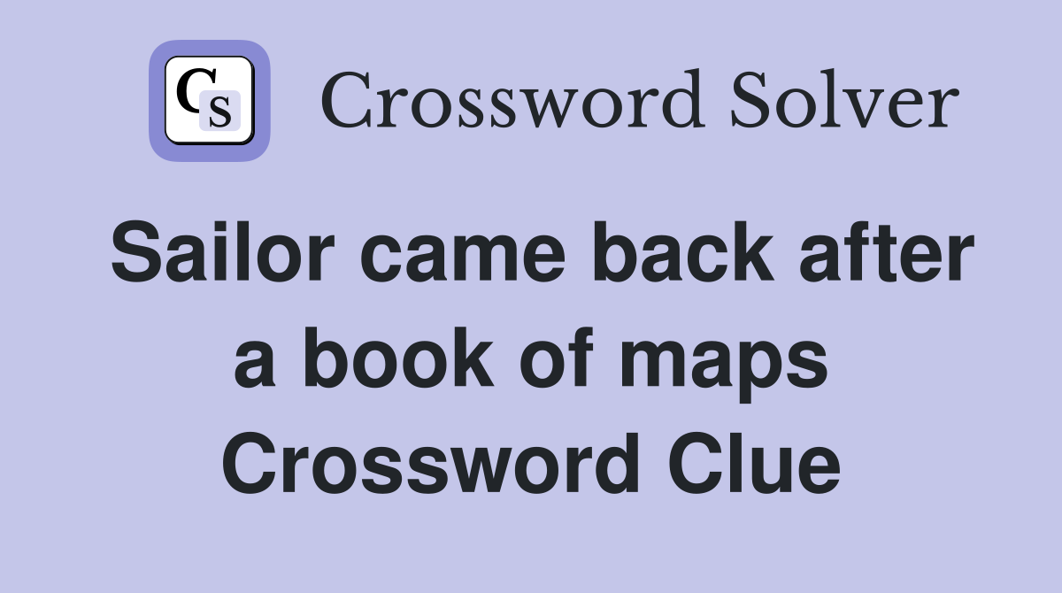 Sailor came back after a book of maps Crossword Clue