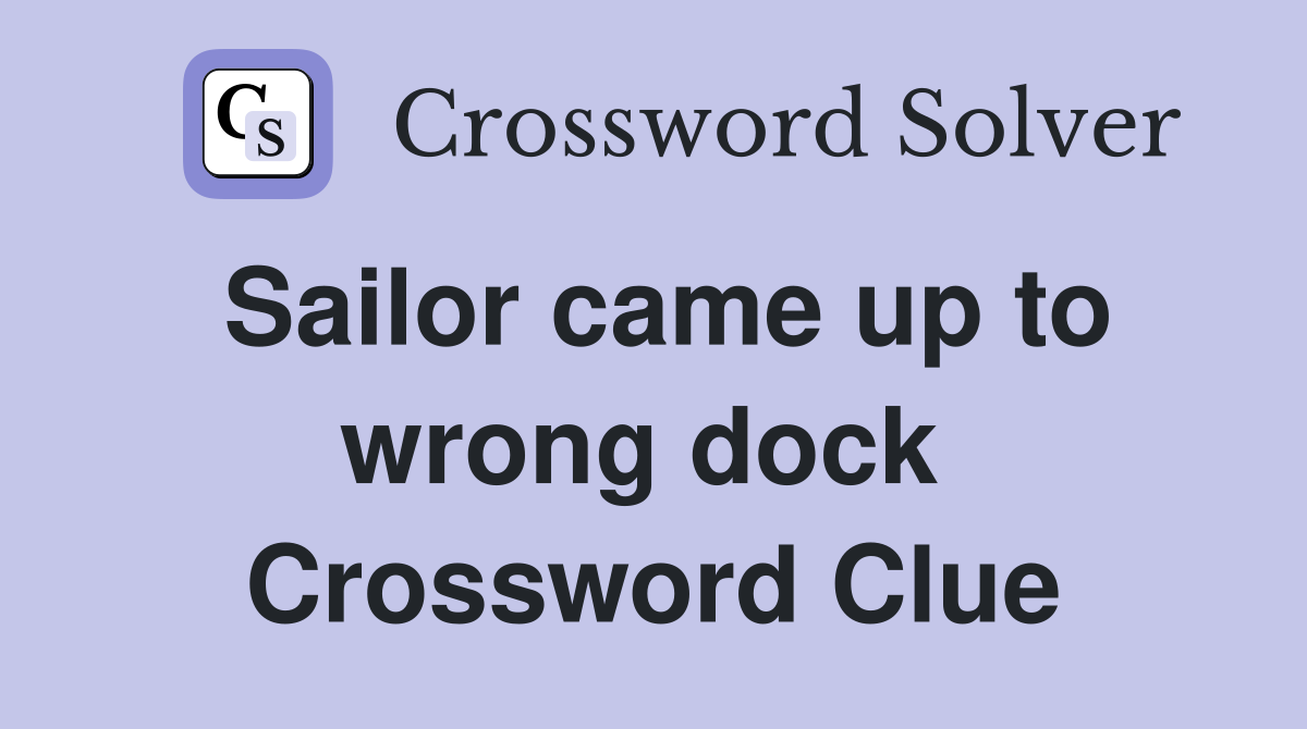 Sailor came up to wrong dock  Crossword Clue
