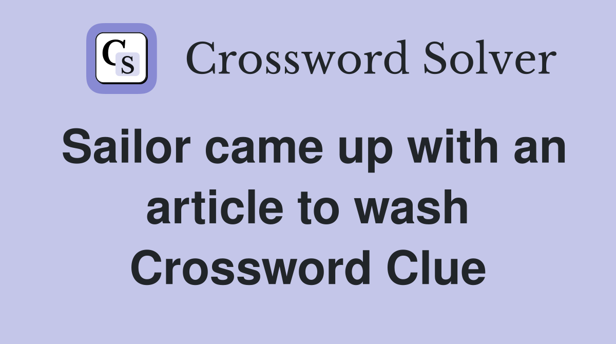 Sailor came up with an article to wash Crossword Clue