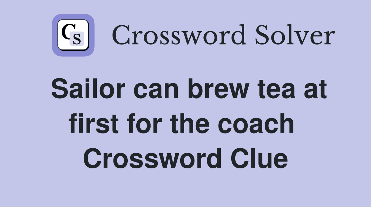 Sailor can brew tea at first for the coach  Crossword Clue