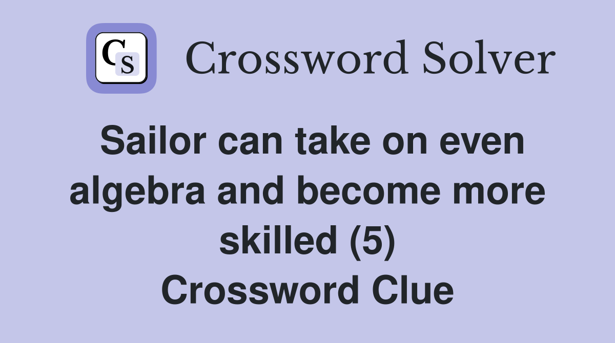 Sailor can take on even algebra and become more skilled (5) Crossword Clue