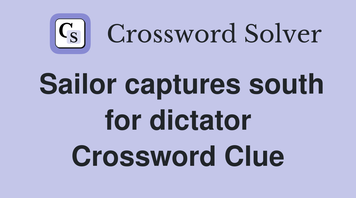 Sailor captures south for dictator Crossword Clue