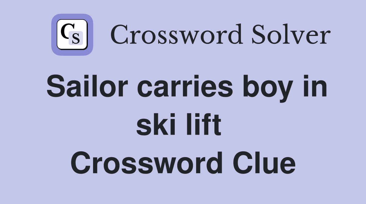 Sailor carries boy in ski lift  Crossword Clue