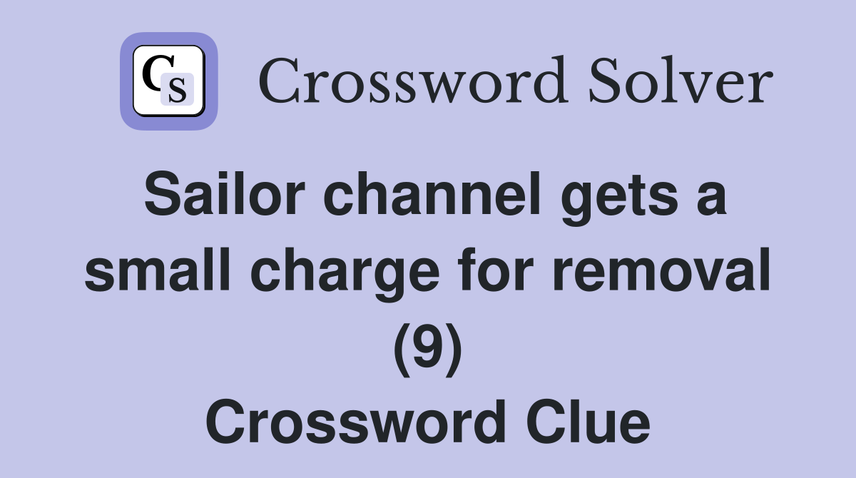 Sailor channel gets a small charge for removal (9) Crossword Clue