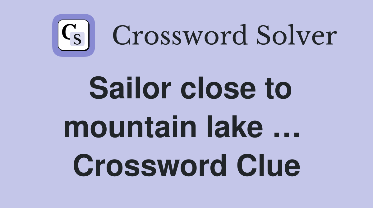 Sailor close to mountain lake …  Crossword Clue