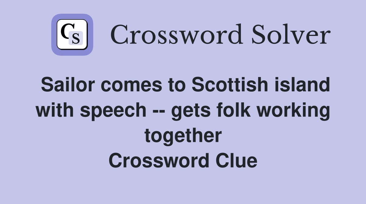 Sailor comes to Scottish island with speech -- gets folk working together Crossword Clue
