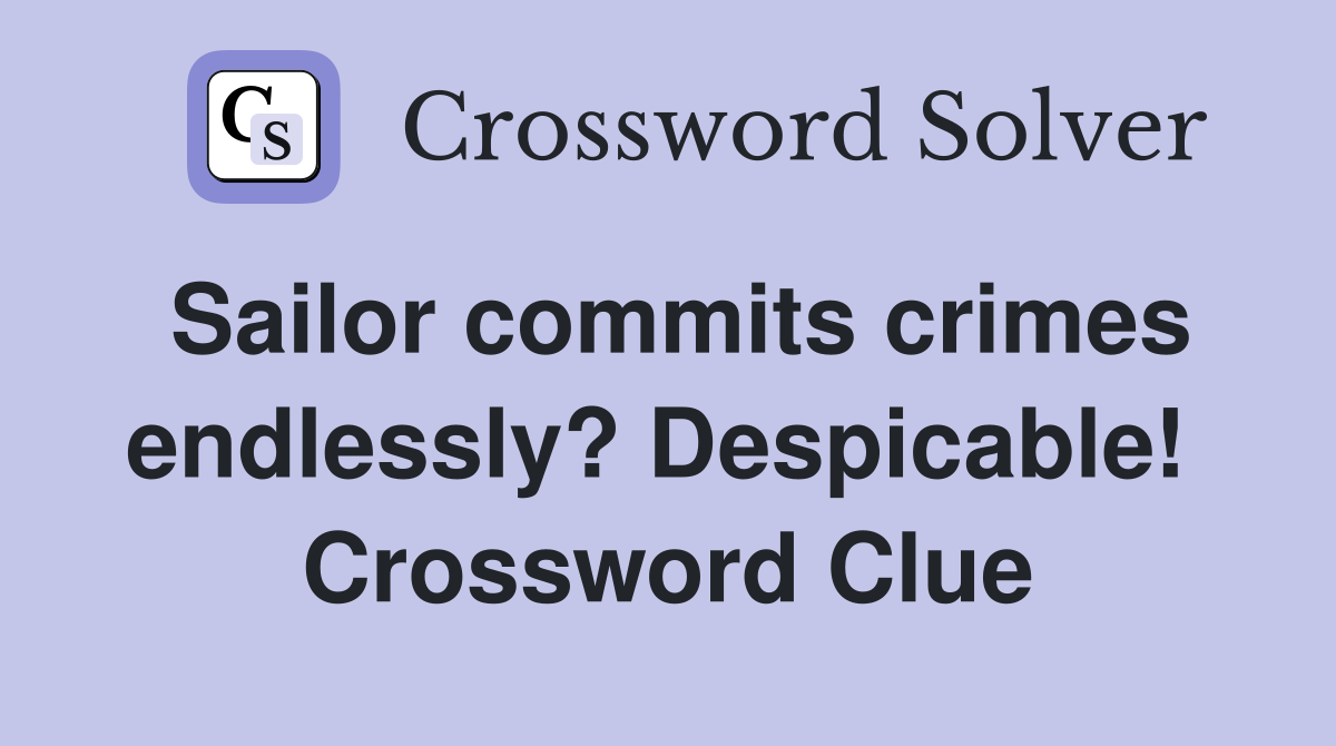 Sailor commits crimes endlessly? Despicable!  Crossword Clue