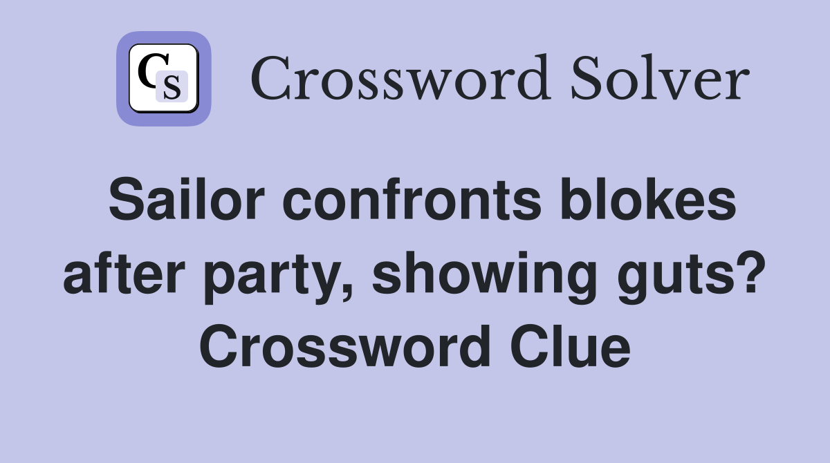 Sailor confronts blokes after party, showing guts? Crossword Clue