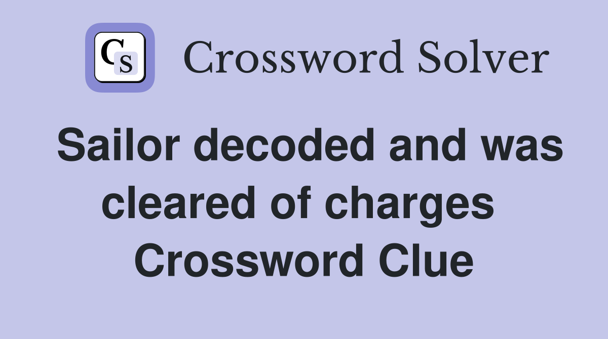 Sailor decoded and was cleared of charges  Crossword Clue