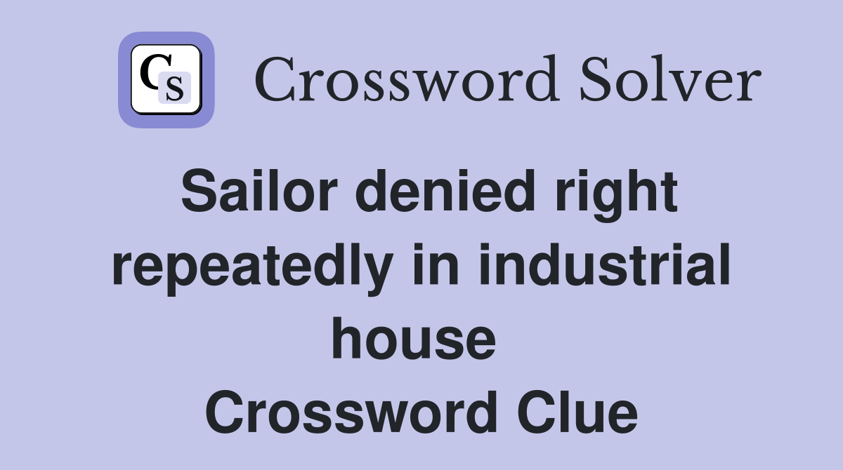 Sailor denied right repeatedly in industrial house  Crossword Clue