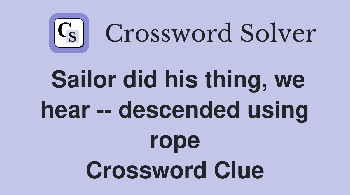 Sailor did his thing, we hear -- descended using rope Crossword Clue
