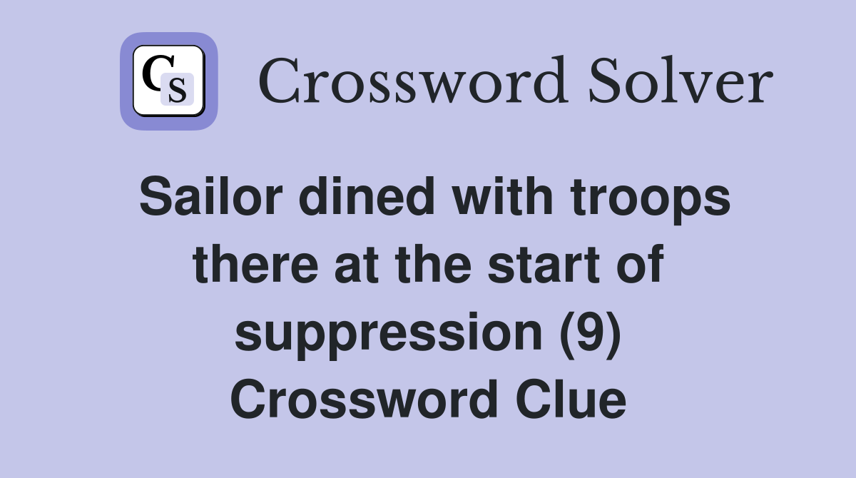 Sailor dined with troops there at the start of suppression (9) Crossword Clue