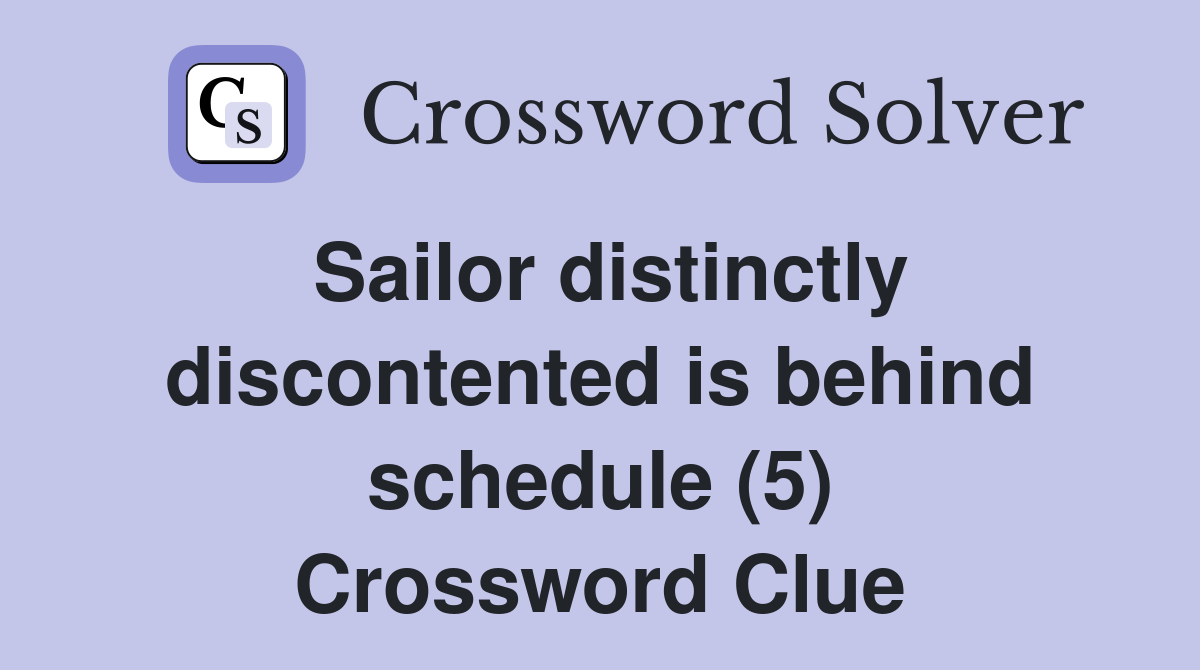 Sailor distinctly discontented is behind schedule (5) Crossword Clue