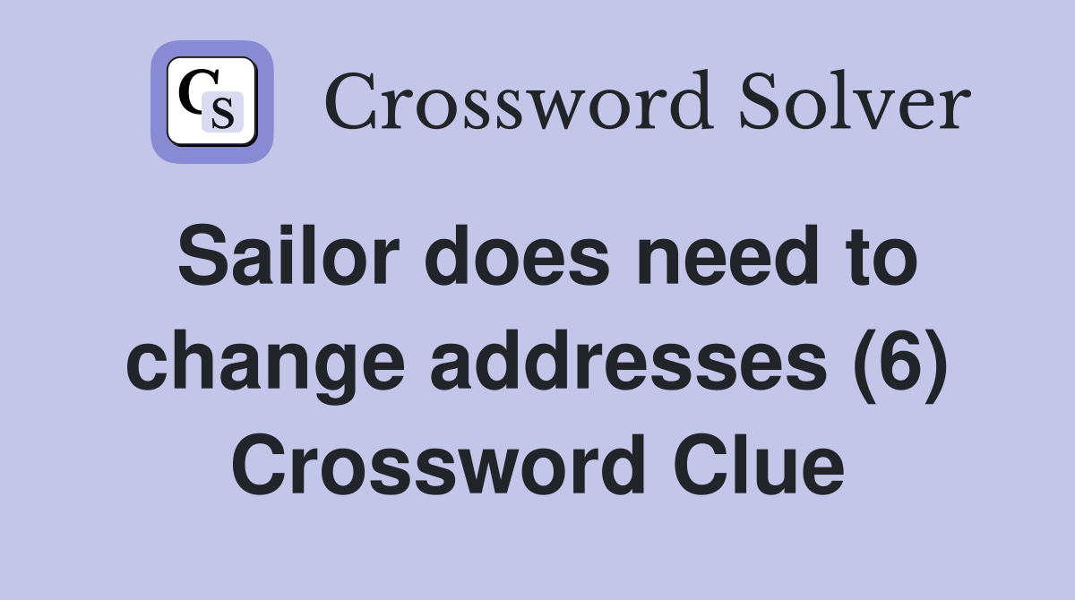Sailor does need to change addresses (6) Crossword Clue