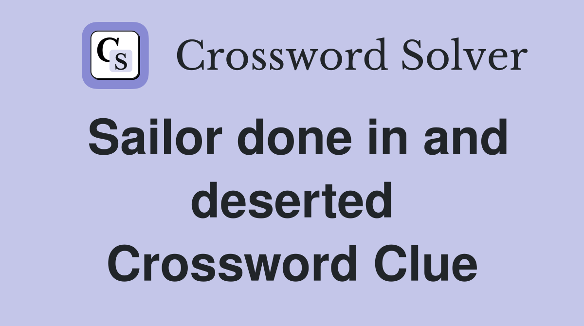 Sailor done in and deserted Crossword Clue