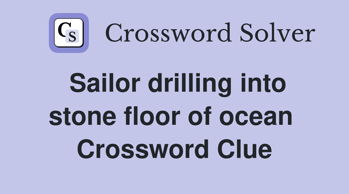 Sailor drilling into stone floor of ocean  Crossword Clue