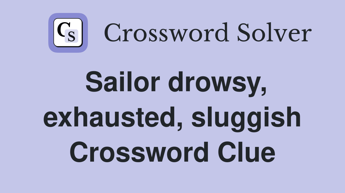 Sailor drowsy, exhausted, sluggish Crossword Clue