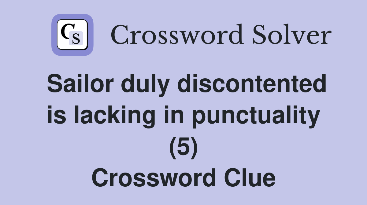 Sailor duly discontented is lacking in punctuality (5) Crossword Clue