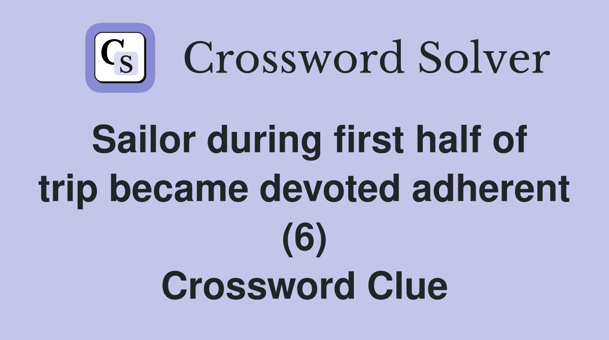 Sailor during first half of trip became devoted adherent (6) Crossword Clue