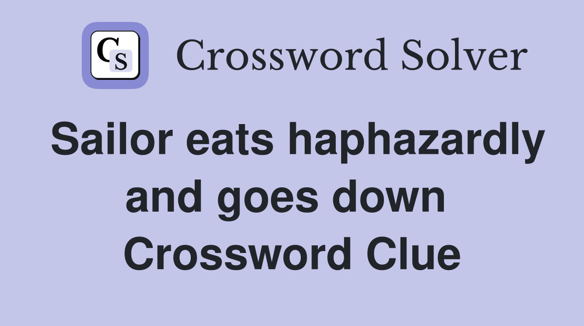 Sailor eats haphazardly and goes down  Crossword Clue