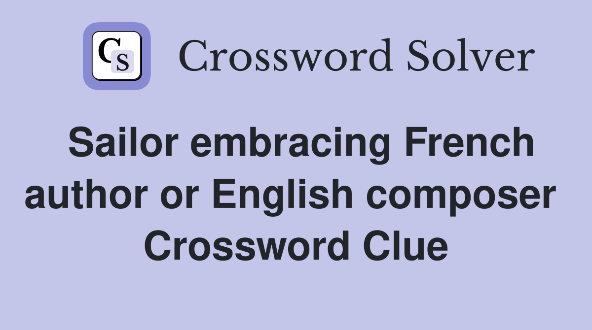 Sailor embracing French author or English composer  Crossword Clue