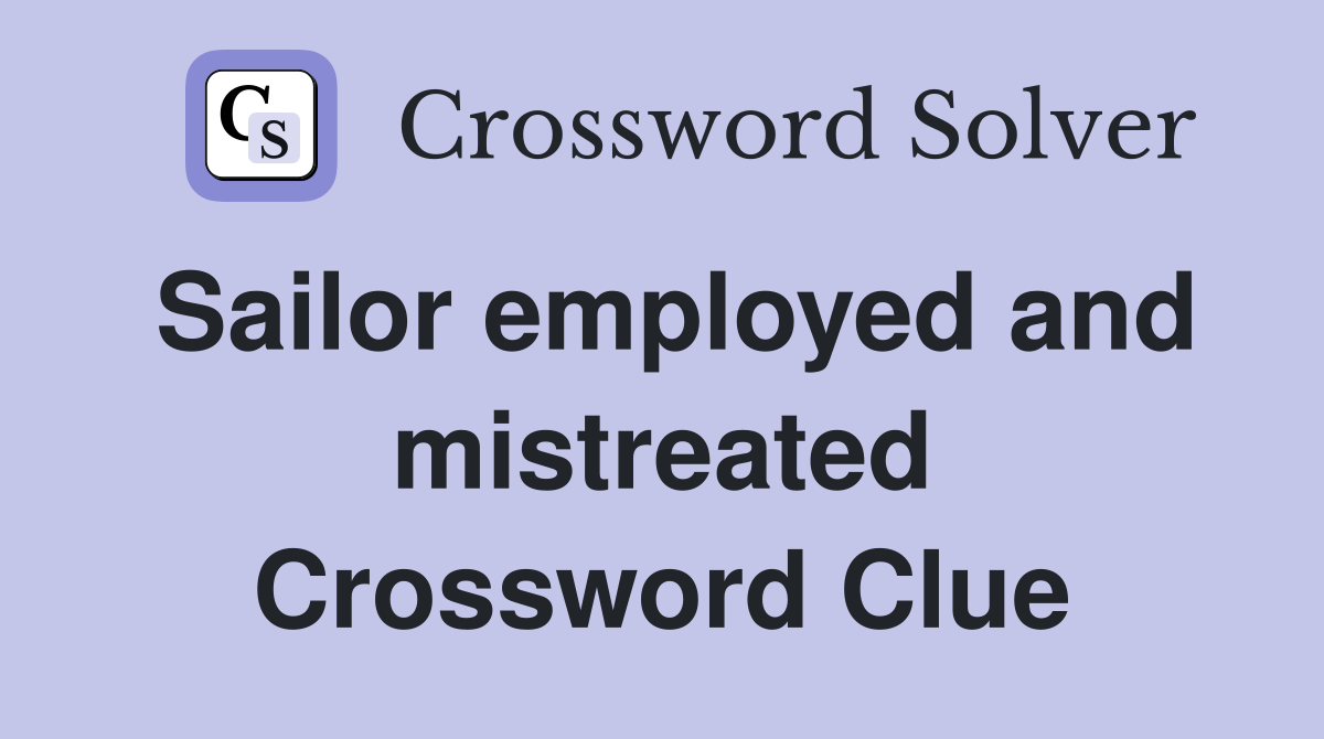 Sailor employed and mistreated Crossword Clue