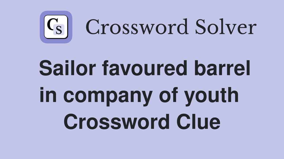 Sailor favoured barrel in company of youth  Crossword Clue